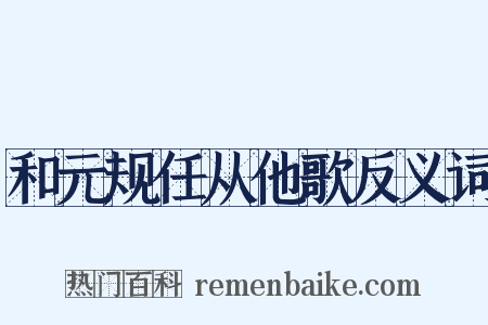 和元规任从他歌反义词是什么意思的图片